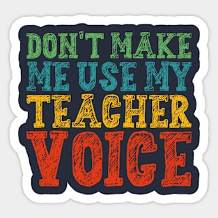 Don't Make Me Use My Teacher Voice Sticker